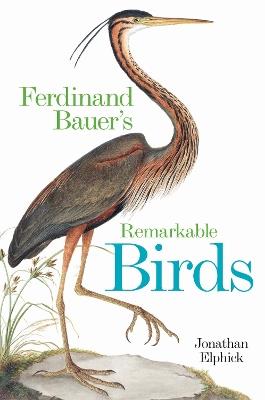 Ferdinand Bauer's Remarkable Birds - Jonathan Elphick - cover