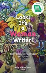 Look! It's a Woman Writer!: Irish Literary Feminisms, 1970-2020