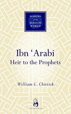 Ibn 'Arabi: Heir to the Prophets - William C. Chittick - cover