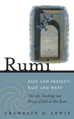 Rumi - Past and Present, East and West: The Life, Teachings, and Poetry of Jalal al-Din Rumi - Franklin D. Lewis - cover