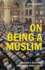 On Being a Muslim: Finding a Religious Path in the World Today