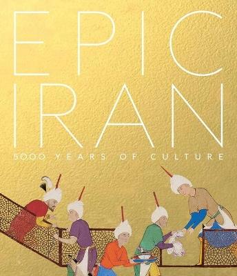 Epic Iran: 5000 Years of Culture - John Curtis,Ina Sarikhani Sandmann,Tim Stanley - cover