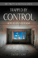Trapped by Control: How to Find Freedom - David Cross - cover
