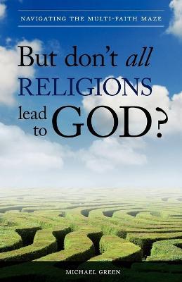But Don't All Religions Lead to God? - Michael Green - cover