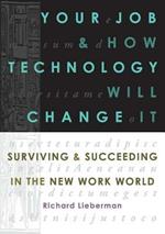 Your Job and How Technology Will Change it: Surviving & Succeeding in the New Work World