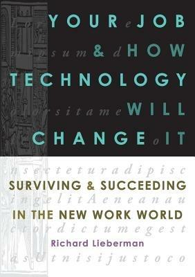 Your Job and How Technology Will Change it: Surviving & Succeeding in the New Work World - Richard Lieberman - cover