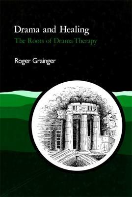 Drama and Healing: The Roots of Drama Therapy - Roger Grainger - cover