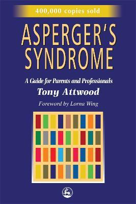 Asperger's Syndrome: A Guide for Parents and Professionals - Dr Anthony Attwood - cover