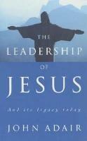 The Leadership of Jesus: And Its Legacy Today