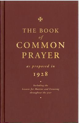 The Book of Common Prayer as Proposed in 1928: Including the Lessons for Matins and Evensong Throughout the Year - Compilers - cover