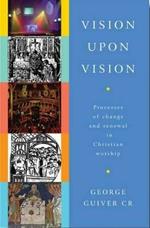 Vision Upon Vision: Processes of Change and Renewal in Christian Worship