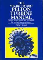 Micro-hydro Pelton Turbine Manual: Design, manufacture and installation for small-scale hydropower