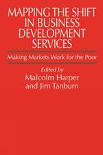 Mapping the Shift in Business Development Services: Making markets work for the poor