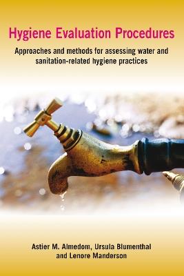 Hygiene Evaluation Procedures: Approaches and Methods for Assessing Water- and Sanitation-Related Hygiene Practices - Astier M. Almedom,Ursula Blumenthal,Lenore Manderson - cover