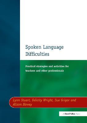 Spoken Language Difficulties: Practical Strategies and Activities for Teachers and Other Professionals - Lynn Stuart,Felicity Wright,Sue Grigor - cover