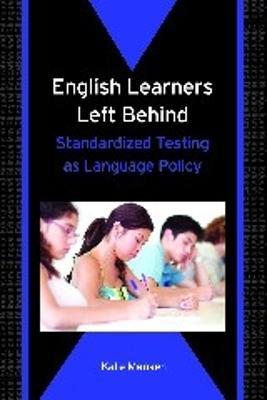 English Learners Left Behind: Standardized Testing as Language Policy - Kate Menken - cover