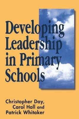 Developing Leadership in Primary Schools - Chris Day,Carol Hall,Patrick Whitaker - cover