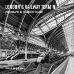 London's Railway Termini: Photographs at the end of the line