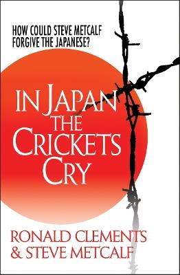 In Japan the Crickets Cry: How could Steve Metcalf forgive the Japanese? - Ronald Clements,Steve Metcalf - cover