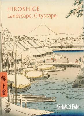 Hiroshige: Landscape, Cityscape: Woodblock Prints in the  Ashmolean Museum - Clare Pollard,Mitsuko Watanabe - cover