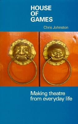 House of Games: Making Theatre from Everyday Life - Chris Johnston - cover