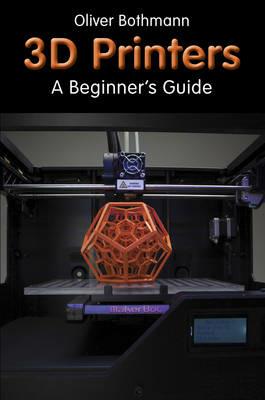 3D Printers: A Beginner's Guide - Oliver Bothmann - cover