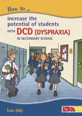 How to Increase the Potential of Students with DCD (Dyspraxia) in Secondary School - Lois Addy - cover