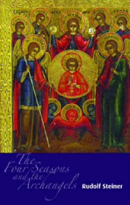 The Four Seasons and the Archangels: Experience of the Course of the Year in Four Cosmic Imaginations - Rudolf Steiner - cover