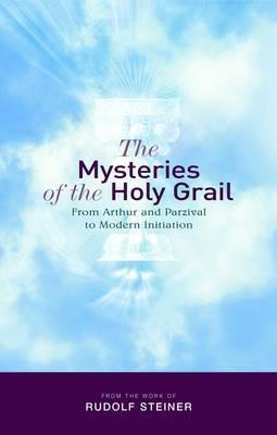 The Mysteries of the Holy Grail: from Arthur and Parzival to Modern Initiation - Rudolf Steiner - cover