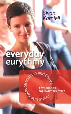 Everyday Eurythmy: Exercises to Calm, Strengthen and Centre. A Workbook for Daily Practice - Sivan Karnieli - cover