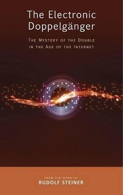 The Electronic Doppelganger: The Mystery of the Double in the Age of the Internet - Rudolf Steiner - cover