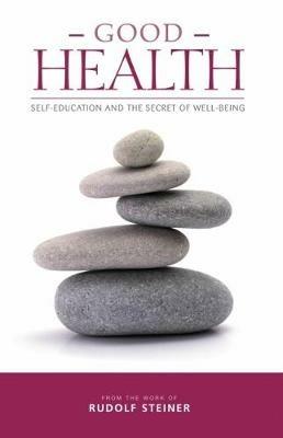 Good Health: Self-Education and the Secret of Well-Being - Rudolf Steiner - cover