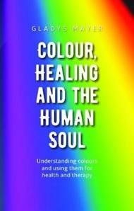 Colour, Healing and the Human Soul: Understanding colours and using them for health and therapy