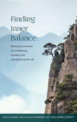 Finding Inner Balance: Meditative exercises for mindfulness, empathy and strengthening the will - Klaus Adams,Wolfgang Rissmann M.D,Marko Roknic - cover