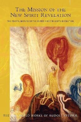 The Mission of the New Spirit Revelation: The Pivotal Nature of the Christ Event in Earth Evolution - Rudolf Steiner - cover