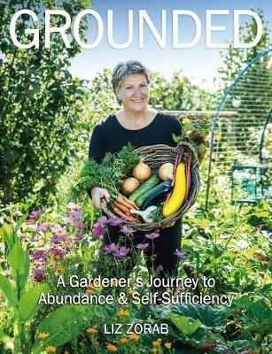 Grounded: A Gardener's Journey to Abundance and Self-Sufficiency - Liz Zorab - cover