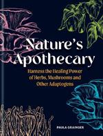 Nature's Apothecary: Harness the healing power of herbs, mushrooms and other adaptogens