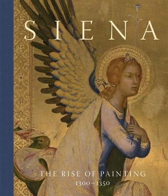 Siena: The Rise of Painting, 1300–1350 - Joanna Cannon,Caroline Campbell,Stephan Wolohojian - cover