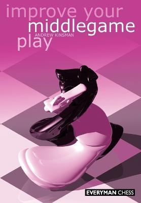 Improve Your Middlegame Play - Andrew Kinsman - cover