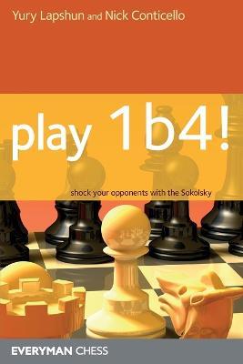 Play 1 b4!: Shock Your Opponents with the Sokolsky - Yury Lapshun,Nick Conticello - cover