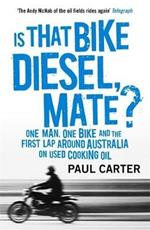 Is that Bike Diesel, Mate?: One Man, One Bike, and the First Lap Around Australia on Used Cooking Oil