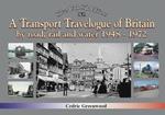 A Transport Travelogue of Britain by Road, Rail and Water 1948-1972