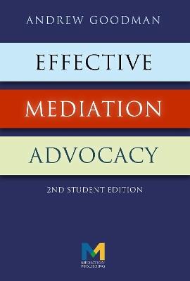 Effective Mediation Advocacy - Student Edition - Andrew Goodman - cover