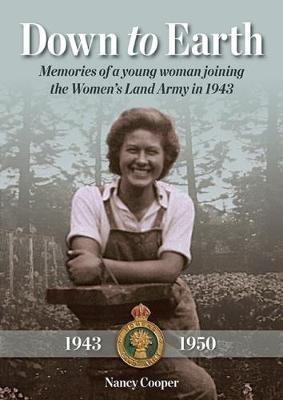 Down to Earth: Memories of a Young Woman Joining the Women's Land Army in 1943 - Nancy Cooper - cover