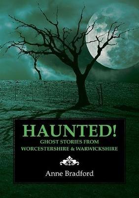 Haunted!: Ghost Stories from Worcestershire & Warwickshire - Anne Bradford - cover