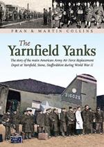 The Yarnfield Yanks: The story of the main American Army Air Force Replacement Depot at Yarnfield, Stone, Staffordshire during World War 2