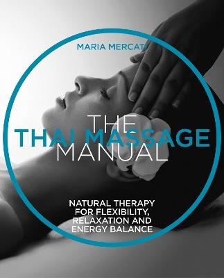 The Thai Massage Manual: Natural therapy for flexibility, relaxation and energy balance - Maria Mercati - cover