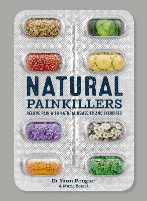 Natural Painkillers: Relieve pain with natural remedies and exercises - Marie Borrel,Yann Rougier - cover