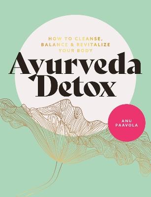 Ayurveda Detox: How to cleanse, balance and revitalize your body - Anu Paavola - cover