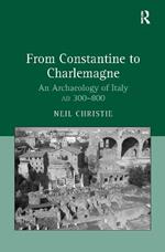 From Constantine to Charlemagne: An Archaeology of Italy AD 300–800